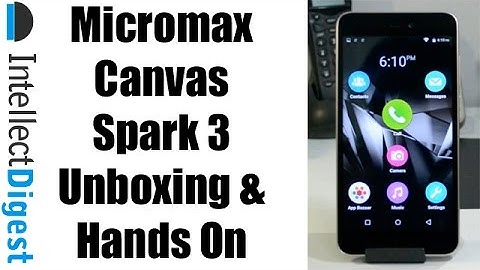 Micromax Canvas Spark 3 Q385 Unboxing And Hands On Review | Intellect Digest