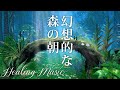 【ヒーリングミュージック】 自律神経を整える幻想的な森の朝を感じるような癒し音楽 ~ ヨガ・瞑想・浄化などにも最適なアンビエントBGM
