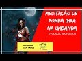 POMBA GIRA NA UMBANDA - MEDITAÇÃO E EVOCAÇÃO DE POMBAGIRA