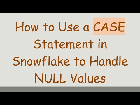 How to Use a CASE Statement in Snowflake to Handle NULL Values