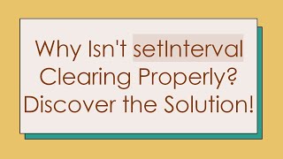 Why Isn't setInterval Clearing Properly? Discover the Solution!