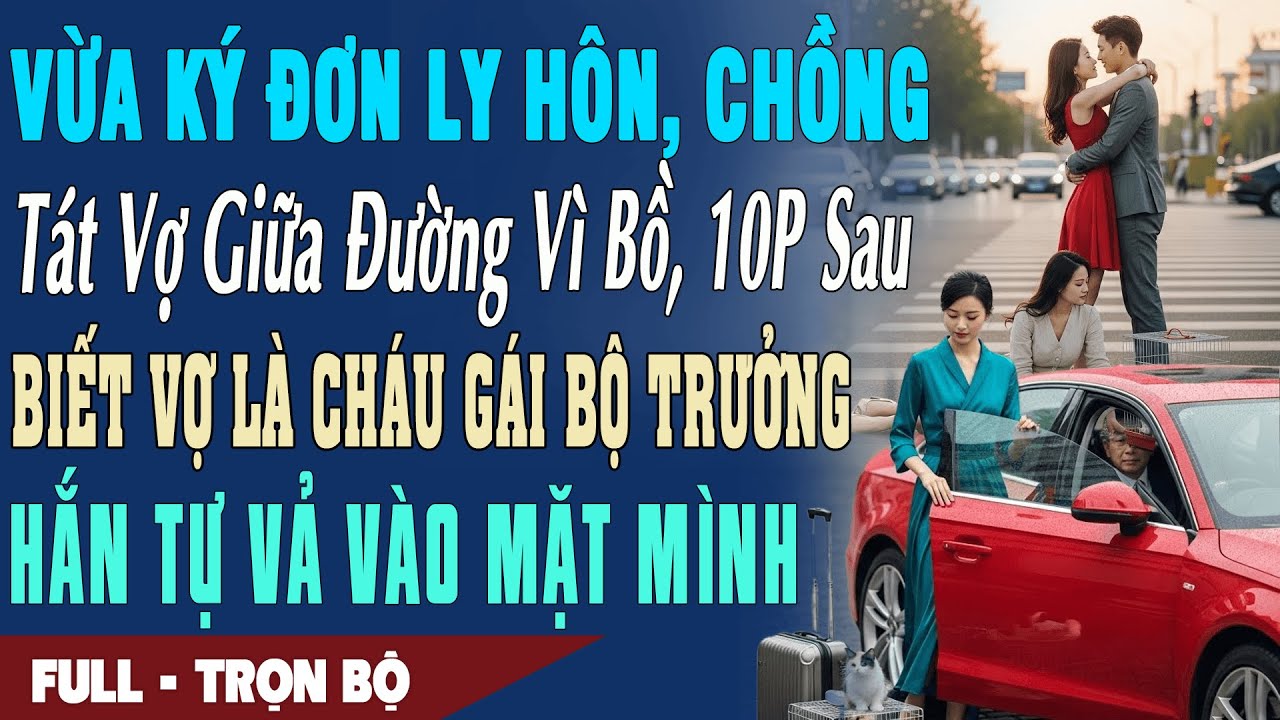 ❤️ Truyện Ngôn Tình TÁT VỢ GIỮA ĐƯỜNG VÌ BỒ 10P Sau Biết Vợ Là Cháu Gái Bộ Trưởng Hắn Tự Vả Mặt Mình