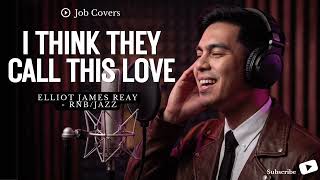 I Think They Call This Love  Elliot James Reay  Male Rnbjazz  Job Covers