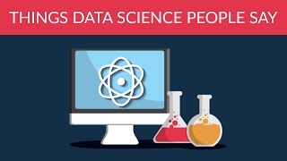 Things data science people say [Data Science 101]