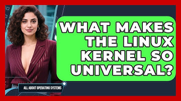 What Makes The Linux Kernel So Universal? - All About Operating Systems