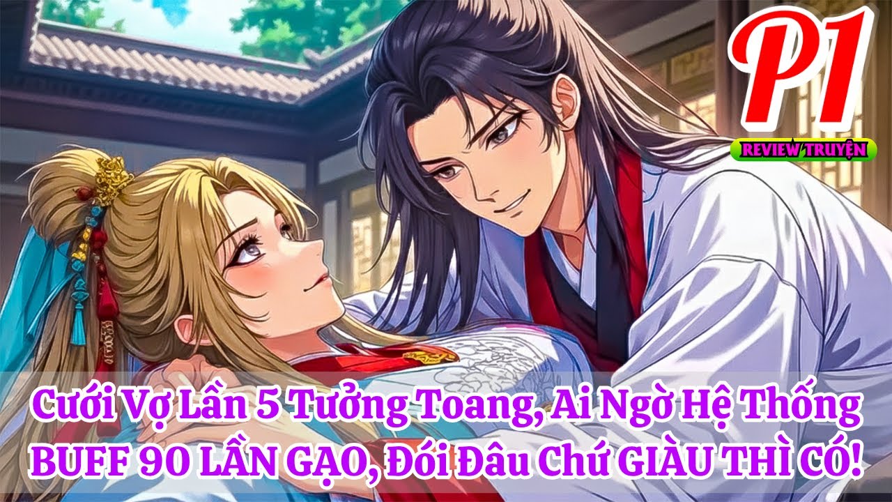 Cưới Vợ Lần 5 Tưởng Toang, Ai Ngờ Hệ Thống BUFF 90 LẦN GẠO, Đói Đâu Chứ GIÀU THÌ CÓ! | Phần 1