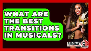 What Are The Best Transitions In Musicals? - Broadway Behind The Curtain