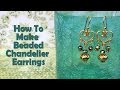 How To Make Jewelry How To Make Beaded Chandelier Earrings