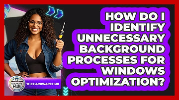 How Do I Identify Unnecessary Background Processes For Windows Optimization? - The Hardware Hub