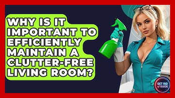Why Is It Important to Efficiently Maintain a Clutter-Free Living Room? - Get Rid Of Guide