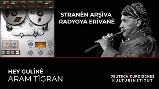 ARAM TÎGRAN - HEY GULÎNÊ