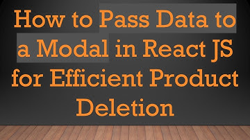 How to Pass Data to a Modal in React JS for Efficient Product Deletion