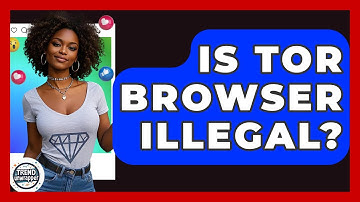 Is Tor Browser Illegal? - Trend Unwrapper