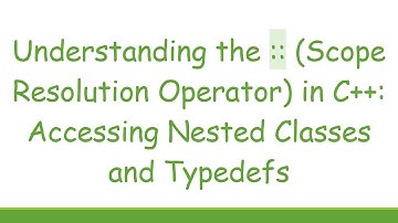 Understanding the :: (Scope Resolution Operator) in C+ + : Accessing Nested Classes and Typedefs