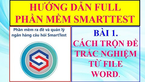 BÀI 1. [SmartTest] CÁCH TRỘN ĐỀ TRẮC NGHIỆM TỪ FILE WORD.