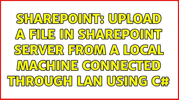 Sharepoint: Upload a file in SharePoint server from a local machine connected through LAN using c#