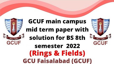 GCUF main campus mid term paper with solution for BS 8th semster 2022 , Rings & Fields