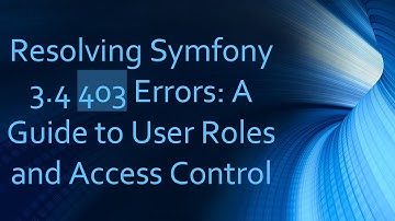 Resolving Symfony 3.4 403 Errors: A Guide to User Roles and Access Control