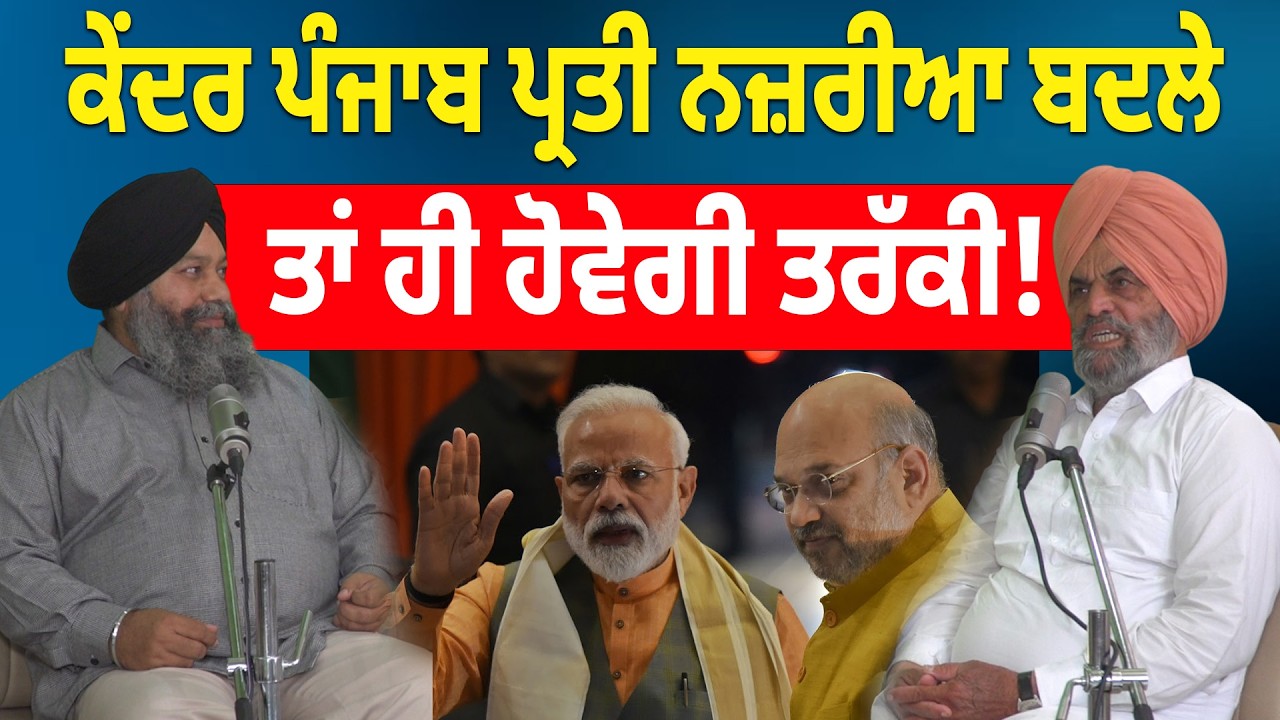ਕੇਂਦਰ Punjab ਪ੍ਰਤੀ ਨਜ਼ਰੀਆ ਬਦਲੇ ਤਾਂ ਹੀ ਹੋਵੇਗੀ ਤਰੱਕੀ !