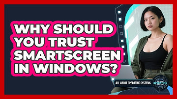Why Should You Trust SmartScreen In Windows? - All About Operating Systems