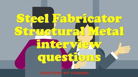 Steel Fabricator Structural Metal interview questions