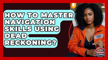 How To Master Navigation Skills Using Dead Reckoning? - Your Emergency Planner