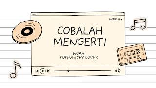 Noah - Cobalah Mengerti | Poppunkify Cover (Lyric Video)