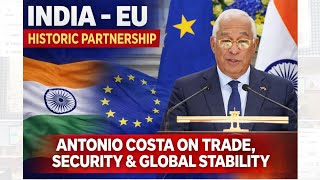 India - Eu Historic Partnership: Antonio Costa On Trade, Security & Global Stability