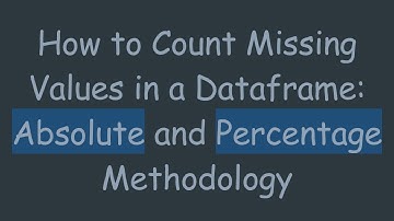 How to Count Missing Values in a Dataframe: Absolute and Percentage Methodology