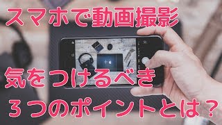 スマホで動画撮影する際の３つのポイント