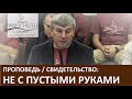 Проповедь / Свидетельство "Не с пустыми руками" - Церковь "Путь Истины" - Ноябрь, 2020