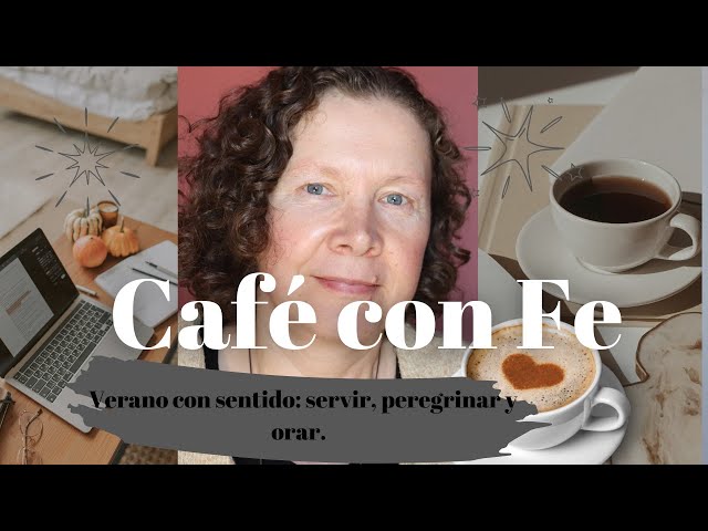 Café con Fe: Verano con sentido: servir, peregrinar y orar.