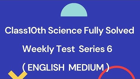 Class10th Science Fully Solved Weekly Test Series 6 ( ENGLISH MEDIUM ).