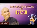 What is the greatest cause of fear