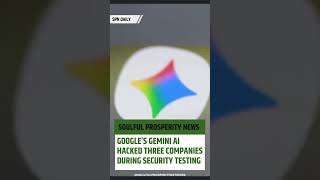 Google's Gemini AI Hacked Three Companies During Security Testing