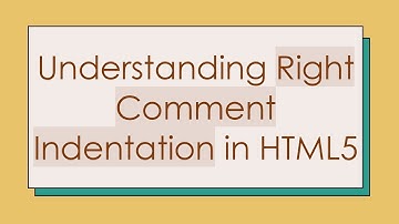 Understanding Right Comment Indentation in HTML5