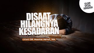 DISAAT HILANGNYA KESADARAN - Ustadz Dr. Muamar Ma'ruf, Lc., M.A.