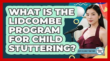 What Is The Lidcombe Program For Child Stuttering? - Communicate Clearly Together