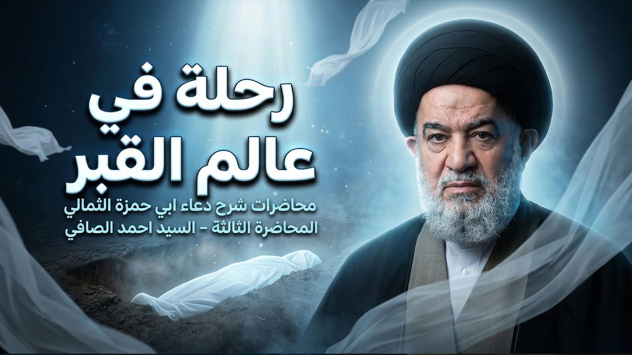 ماذا يحدث بعد الدفن؟ القبر واللحد والبرزخ في بيان عميق مع محاضرة السيد أحمد الصافي