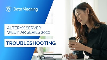 Alteryx Server Series: Troubleshooting Alteryx Server