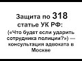 Ст 318 УК РФ: "Какая статья грозит, если ударил сотрудника полиции?" - Комментарий адвоката в Москве