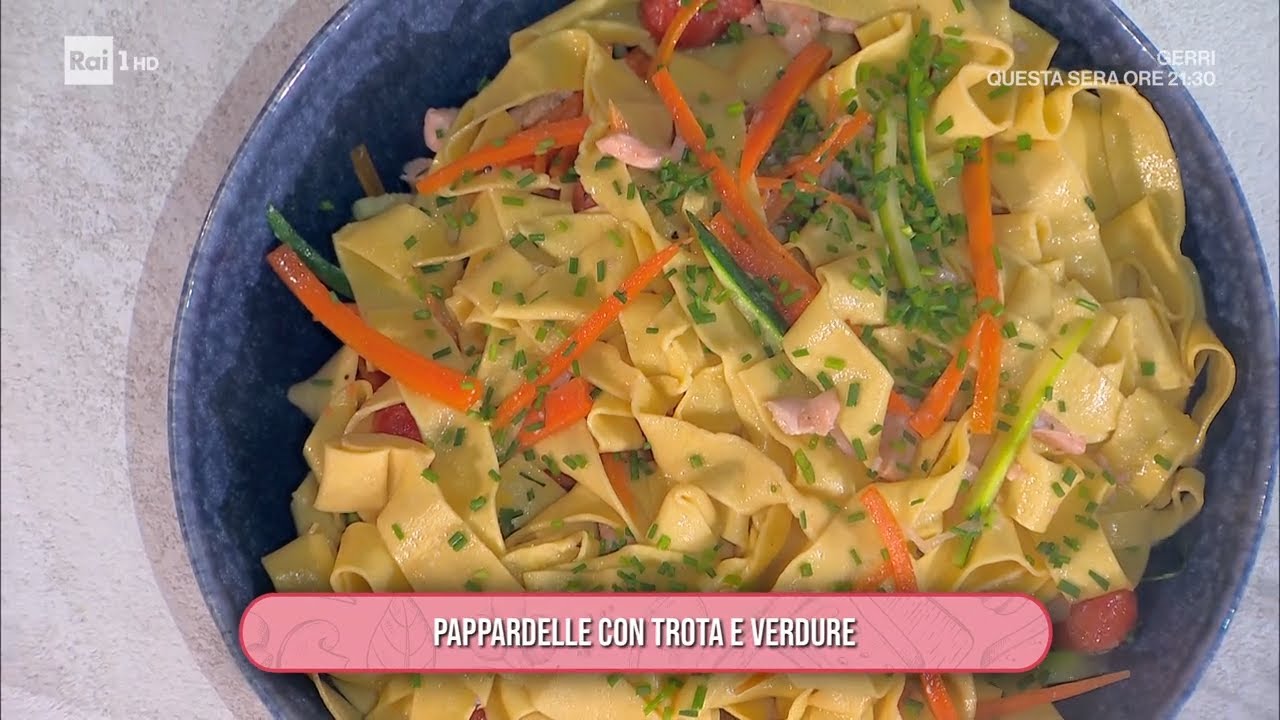 Pappardelle con trota e verdure - È sempre mezzogiorno 19/05/2025