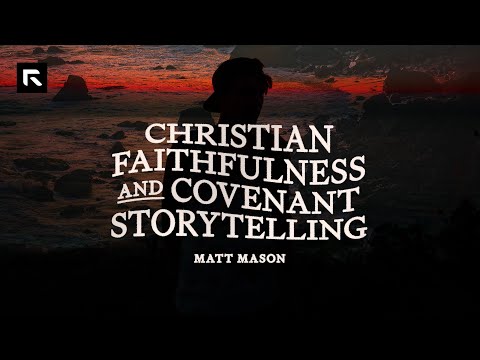 Christian Faithfulness and Covenant-Storytelling || Matt Mason