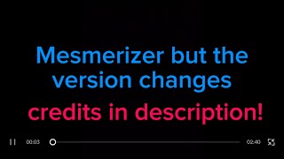 Mesmerizer but the version changes every major part (credits in description)