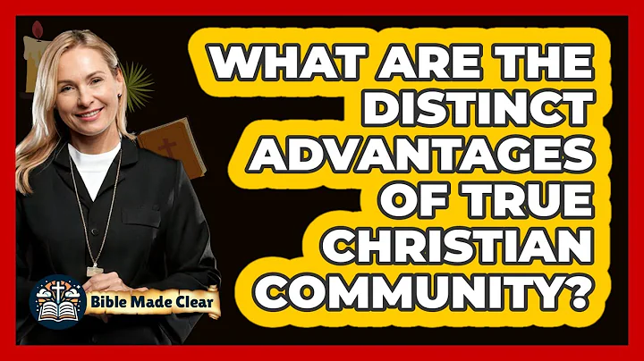 What Are The Distinct Advantages Of True Christian Community? - BibleMadeClear.com