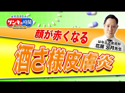 ゲンキの時間Extra 顔が赤くなる 酒さ様皮膚炎（健康カプセル！ゲンキの時間）