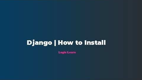 How to Install Django on Windows 10 /8 / 7  | 32 / 64 Bit PC | Full Installation Video | Logic Learn