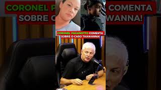 CORONEL PAGANOTTO COMENTA SOBRE O CASO THAWANNA! 👮‍♂️🚨