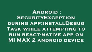 Android : SecurityException during app:installDebug Task while attempting to run react-native app on