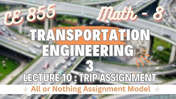 Lecture 10 | Trip Assignment | All or Nothing Model | Transportation Engineering - 3  | CE 855